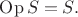 $\operatorname{Op}S=S.$ $\operatorname{Op}S=S.$