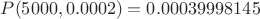 $P(5000,0.0002)=0.00039998145$