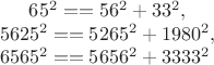 $65^2 == 56^2+33^2, \\     
5625^2 == 5265^2+1980^2,\\
6565^2 ==5656^2+3333^2$