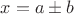 $x=a\pm b$