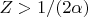 $Z> 1/(2\alpha)$