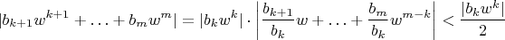 $$|b_{k+1}w^{k+1}+\ldots+b_mw^m|=
|b_kw^k|\cdot\left|\frac{b_{k+1}}{b_k}w+\ldots+\frac{b_m}{b_k}w^{m-k}\right|<\frac{|b_kw^k|}2$$