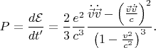 $$P=\frac{d\mathcal E}{dt'}=\frac 23\frac{e^2}{c^3}\frac{\dot{\vec v}\dot{\vec v}-\left(\frac{\vec v\dot{\vec v}}c\right)^2}{\left(1-\frac{v^2}{c^2}\right)^3}\text{.}$$