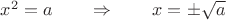 $x^2 = a \qquad \Rightarrow \qquad x = \pm\sqrt{a}$