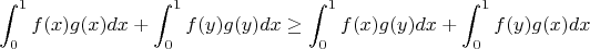 $$\int_0^1f(x)g(x)dx+\int_0^1f(y)g(y)dx \ge \int_0^1f(x)g(y)dx+\int_0^1f(y)g(x)dx$$
