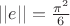 $||e|| = \frac{\pi ^2}{6}$