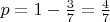 $p = 1 - \frac{3}{7} = \frac{4}{7}$