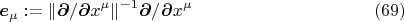 $$\boldsymbol{e}_\mu:=\|\boldsymbol{\partial}/\boldsymbol{\partial}x^\mu\|^{-1}\boldsymbol{\partial}/\boldsymbol{\partial}x^\mu\eqno(69)$$