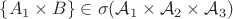 $ \{A_1 \times B\} \in \sigma(\mathcal A_1 \times \mathcal A_2 \times \mathcal A_3)$