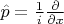 $\hat{p}=\frac{1}{i}\frac{\partial}{\partial x}$