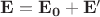$\mathbf{E} = \mathbf{E_0} + \mathbf{E'}$