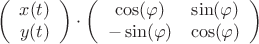$$
\left( {\begin{array}{*{20}c}
   {x(t)}  \\
   {y(t)}  \\
\end{array}} \right) \cdot \left( {\begin{array}{*{20}c}
   {\cos (\varphi )} & {\sin (\varphi )}  \\
   { - \sin (\varphi )} & {\cos (\varphi )}  \\
\end{array}} \right)
$$