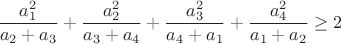$$\frac{a_1^2}{a_2+a_3}+\frac{a_2^2}{a_3+a_4}+\frac{a_3^2}{a_4+a_1}+\frac{a_4^2}{a_1+a_2}\geq2$$