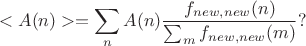 $$<A(n)>=\sum_n A(n)  \frac{f_{new,new}(n)}{\sum_m f_{new,new}(m)} ?$$