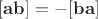 $[\mathbf{ab}]=-[\mathbf{ba}]$