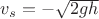 $v_s=-\sqrt{2gh}$