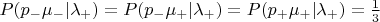 $P(p_-\mu_-|\lambda_+) = P(p_-\mu_+|\lambda_+) = P(p_+\mu_+|\lambda_+) = \frac 1 3$