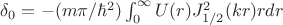 $\delta_{0}=-(m\pi/\hbar^2)\int_{0}^{\infty} U(r)J_{1/2}^2(kr)r dr$
