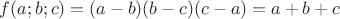 $f(a; b; c) = (a-b)(b-c)(c-a) = a+b+c$