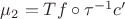 $\mu_2 = Tf \circ \tau^{-1} c'$