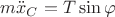 $m\ddot{x}_C = T\sin\varphi$ $m\ddot{x}_C = T\sin\varphi$