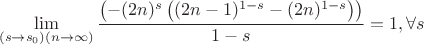 $$
\lim_{\left(s\to s_0\right) (n\to \infty )} \frac{\left(-(2 n)^s \left((2 n-1)^{1-s}-(2 n)^{1-s}\right)\right)}{1-s}=1,\forall s
$$