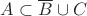 $A \subset \overline{B} \cup C$