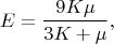 $$E=\frac{9K\mu}{3K+\mu},$$