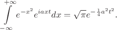 $$\int\limits_{-\infty}^{+\infty}e^{-x^2}e^{iaxt}dx=\sqrt{\pi}e^{-\frac 14a^2t^2}.$$