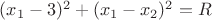 $(x_1 -3)^2+(x_1 -x_2)^2 =R