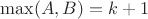 $\max(A, B) = k+1$