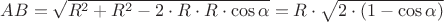 $AB = \sqrt{R^2 + R^2 - 2 \cdot R \cdot R \cdot \cos\alpha} = R \cdot \sqrt{2 \cdot (1- \cos\alpha)}$