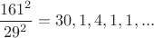$\dfrac{161^2}{29^2}=30,1,4,1,1,...$