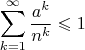 $$\sum\limits_{k=1}^{\infty} \frac{a^k}{n^k} \leqslant 1$$