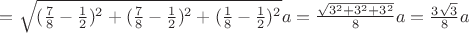 $=\sqrt{(\frac{7}{8}-\frac{1}{2})^2+(\frac{7}{8}-\frac{1}{2})^2+(\frac{1}{8}-\frac{1}{2})^2}a=\frac{\sqrt{3^2+3^2+3^2}}{8}a=\frac{3\sqrt{3}}{8}a$ $=\sqrt{(\frac{7}{8}-\frac{1}{2})^2+(\frac{7}{8}-\frac{1}{2})^2+(\frac{1}{8}-\frac{1}{2})^2}a=\frac{\sqrt{3^2+3^2+3^2}}{8}a=\frac{3\sqrt{3}}{8}a$