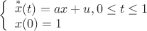 \[
\left\{ \begin{array}{l}
 \mathop x\limits^* (t) = ax + u,0 \le t \le 1 \\ 
 x(0) = 1 \\ 
 \end{array} \right.
\]
