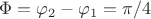 $\Phi=\varphi_2-\varphi_1=\pi/4$