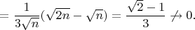 $=\dfrac{1}{3\sqrt n}(\sqrt{2n}-\sqrt n)=\dfrac{\sqrt2-1}{3}\not\to0.$