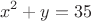 $$
x^2+y=35
$$