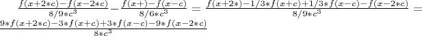 $\frac{f(x+2*c)-f(x-2*c)}{8/9*c^3}-\frac{f(x+с)-f(x-c)}{8/6*c^3}=\frac{f(x+2*с)-1/3*f(x+c)+1/3*f(x-c)-f(x-2*c)}{8/9*c^3}=\frac{9*f(x+2*c)-3*f(x+c)+3*f(x-c)-9*f(x-2*c)}{8*c^3}$