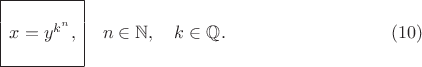 $$ \begin{array}{|c|}
\hline \\
x = y^{k^n}, \\
\\
\hline
\end{array} \quad n \in \mathbb{N}, \quad k \in \mathbb{Q}. \eqno(10) $$