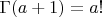 $\Gamma (a + 1) =  a! $
