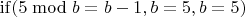 $\operatorname{if}(5\bmod b = b-1,b=5,b=5)$