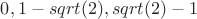 $0 , 1-sqrt(2), sqrt(2)-1 $