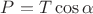 $P = T \cos \alpha$