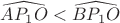 $\widehat{AP_1O} < \widehat{BP_1O}$