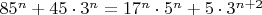 $85^n+45\cdot 3^n=17^n\cdot 5^n+5\cdot 3^{n+2}$