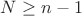 $N\geq n-1$