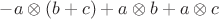 $-a\otimes(b+c)+a\otimes b+a\otimes c$