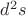 $d^2s$
